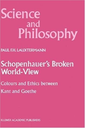 Schopenhauer’s Broken World-View Colours and Ethics between Kant and Goethe