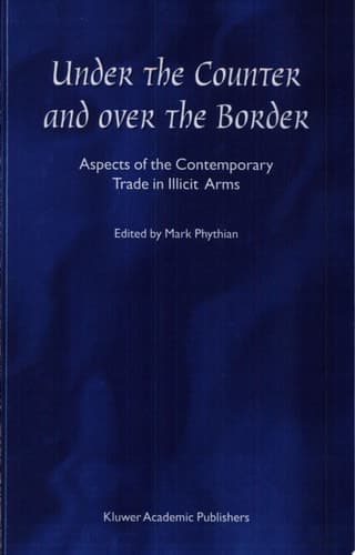 Under the Counter and Over the Border Aspects of the Contemporary Trade in Illicit Arms