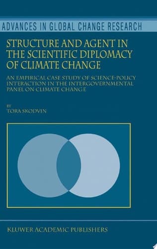 Structure and Agent in the Scientific Diplomacy of Climate Change An Empirical Case Study of Science-Policy Interaction in the Intergovernmental Panel on Climate Change