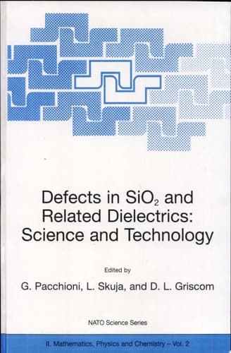 Defects in SiO2 and Related Dielectrics: Science and Technology Science and Technology ; [proceedings of the NATO Advanced Study Institute on Defects in SiO 2 and Related Dielectrics: Science and Technolgy, Erice, Italy, April 8 - 20, 2000]