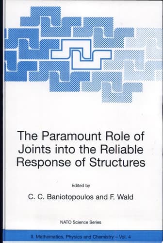 The Paramount Role of Joints into the Reliable Response of Structures From the Classic Pinned and Rigid Joints to the Notion of Semi-rigidity : [proceedings of the NATO Advanced Research Workshop ... Ouranoupolis, Greece, May 21-23, 2000]