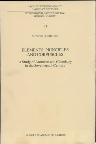 Elements, Principles and Corpuscles A Study of Atomism and Chemistry in the Seventeenth Century