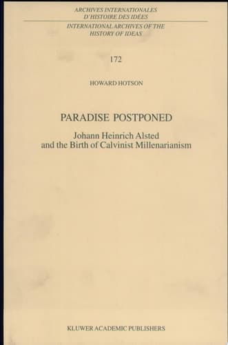Paradise Postponed Johann Heinrich Alsted and the Birth of Calvinist Millenarianism