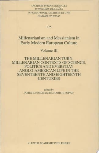 Millenarianism and Messianism in Early Modern European Culture The Millenarian Turn: Millenarian Contexts of Science, Politics and Everyday Anglo-American Life in the Seventeenth and Eighteenth Centuries