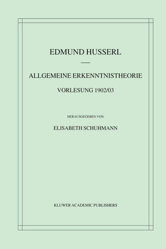Allgemeine Erkenntnistheorie Vorlesung 1902/03 (Husserliana: Edmund Husserl – Materialien, 3) (German Edition)