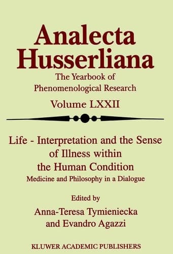 Analecta Husserliana, The Yearbook of Phenomenological Research, Volume LXXII: Life - Interpretation and the Sense of Illness Within the Human ... and Philosophy (Analecta Husserliana, 72)