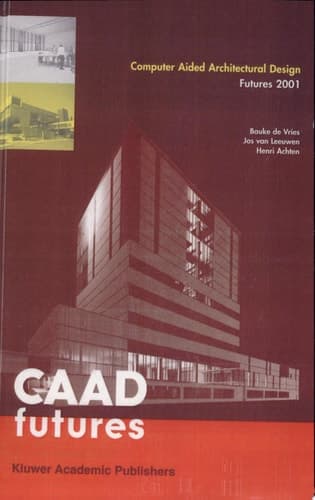 Computer Aided Architectural Design Futures 2001 Proceedings of the Ninth International Conference Held at the Eindhoven University of Technology, Eindhoven, the Netherlands, on July 8-11, 2001