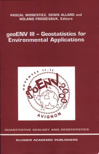 geoENV III — Geostatistics for Environmental Applications Proceedings of the Third European Conference on Geostatistics for Environmental Applications held in Avignon, France, November 22–24, 2000