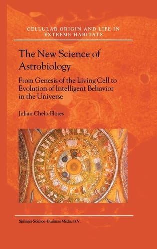 The New Science of Astrobiology: From Genesis of the Living Cell to Evolution of Intelligent Behaviour in the Universe (Cellular Origin, Life in Extreme Habitats and Astrobiology, 3)