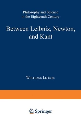 Between Leibniz, Newton, and Kant Philosophy and Science in the Eighteenth Century