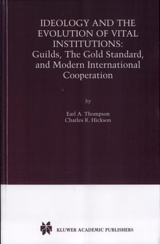 Ideology and the Evolution of Vital Institutions Guilds, The Gold Standard, and Modern International Cooperation