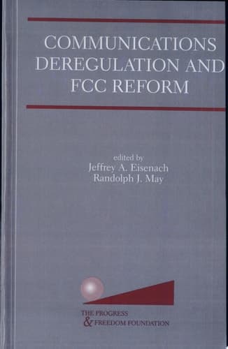Communications Deregulation and FCC Reform: Finishing the Job Finishing the Job