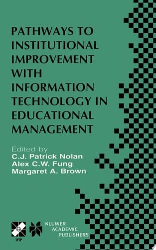 Pathways to Institutional Improvement with Information Technology in Educational Management IFIP TC3/WG3.7 Fourth International Working Conference on Information Technology in Educational Management July 27–31, 2000, Auckland, New Zealand