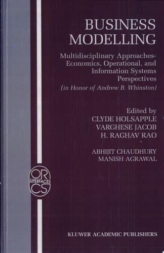 Business Modelling Multidisciplinary Approaches, Economics, Operational, and Information Systems Perspectives : In Honor of Andrew B. Whinston