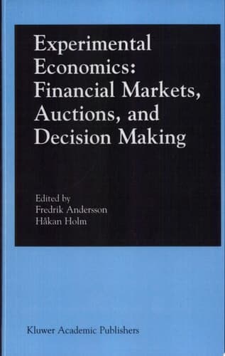 Experimental Economics: Financial Markets, Auctions, and Decision Making Financial Markets, Auctions, and Decision Making : Interviews and Contributions from the 20th Arne Ryde Symposium