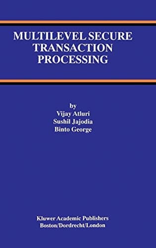 Multilevel Secure Transaction Processing (THE KLUWER INTERNATIONAL SERIES ON ADVANCES IN DATABASE)