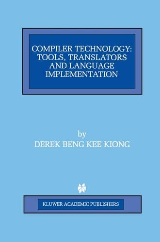 Compiler Technology: Tools, Translators and Language Implementation (The Springer International Series in Engineering and Computer Science, 422)
