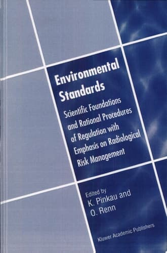 Environmental Standards Scientific Foundations and Rational Procedures of Regulation with Emphasis on Radiological Risk Management