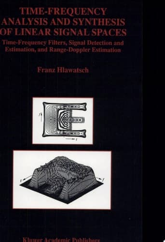 Time-Frequency Analysis and Synthesis of Linear Signal Spaces Time-Frequency Filters, Signal Detection and Estimation, and Range-Doppler Estimation