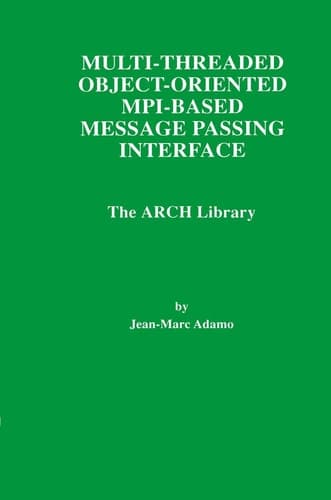 Multi-Threaded Object-Oriented MPI-Based Message Passing Interface: The ARCH Library (The Springer International Series in Engineering and Computer Science, 446)