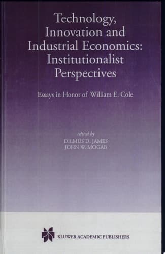 Technology, Innovation and Industrial Economics: Institutionalist Perspectives Institutionalist Perspectives : Essays in Honor of William E. Cole