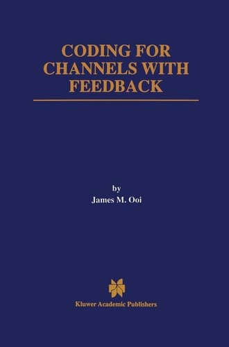 Coding for Channels with Feedback (The Springer International Series in Engineering and Computer Science, 452)