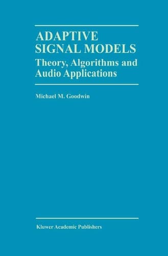 Adaptive Signal Models: Theory, Algorithms, and Audio Applications (The Springer International Series in Engineering and Computer Science, 467)