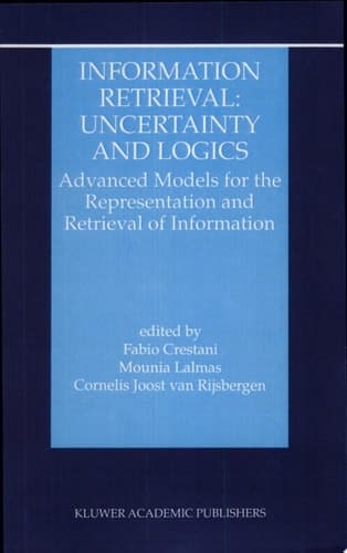 Information Retrieval: Uncertainty and Logics Uncertainty and Logics : Advanced Models for the Representation and Retrieval of Information