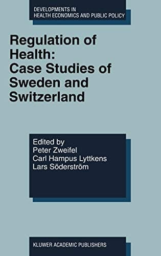 Regulation of Health: Case Studies of Sweden and Switzerland (Developments in Health Economics and Public Policy, 7)