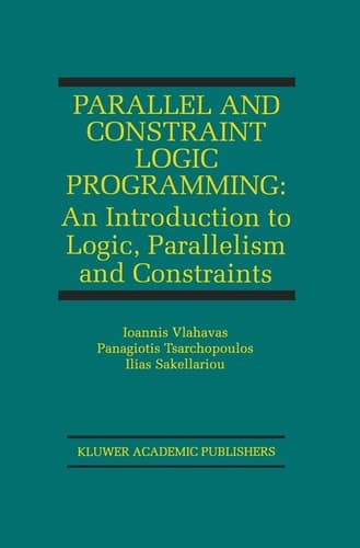 Parallel and Constraint Logic Programming: An Introduction to Logic, Parallelism and Constraints (The Springer International Series in Engineering and Computer Science, 875)