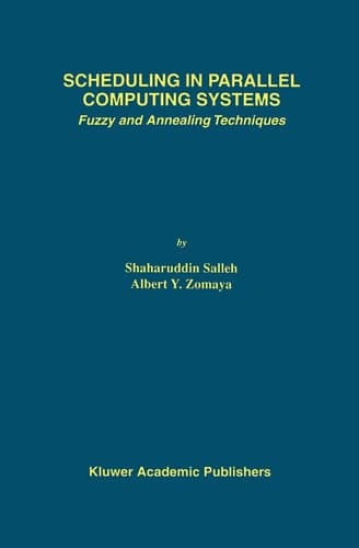 Scheduling in Parallel Computing Systems: Fuzzy and Annealing Techniques (The Springer International Series in Engineering and Computer Science, 510)