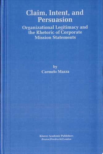 Claim, Intent, and Persuasion Organizational Legitimacy and the Rhetoric of Corporate Mission Statements