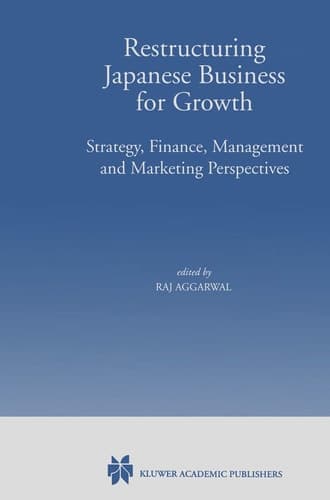 Restructuring Japanese Business for Growth: Strategy, Finance, Management and Marketing Perspective