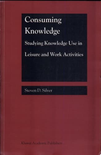Consuming Knowledge: Studying Knowledge Use in Leisure and Work Activities Studying Knowledge Use in Lesiure and Work Activities