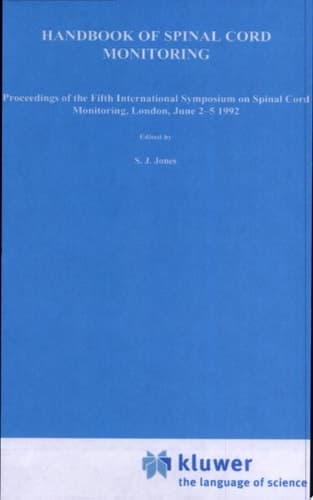 Handbook of Spinal Cord Monitoring Proceedings of the Fifth International Symposium on Spinal Cord Monitoring, London, Uk, June 2-5, 1992