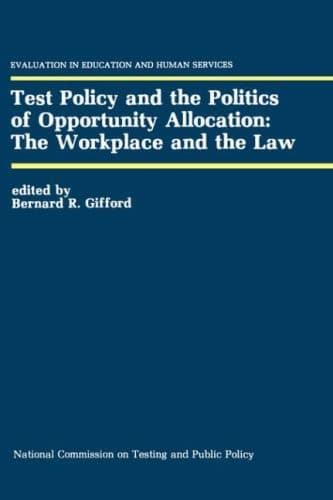 Test Policy and the Politics of Opportunity Allocation: The Workplace and the Law (Evaluation in Education and Human Services, 22)