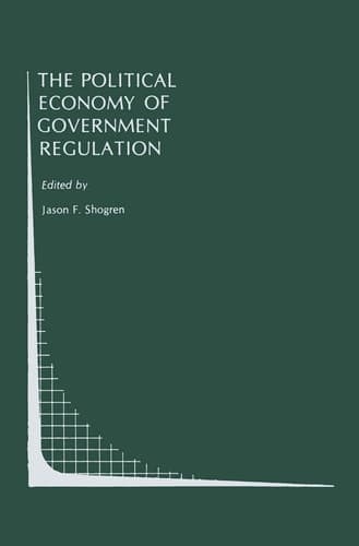 The Political Economy of Government Regulation (Topics in Regulatory Economics and Policy)
