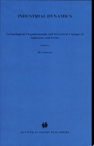 Industrial Dynamics Technological, Organizational, and Structural Changes in Industries and Firms