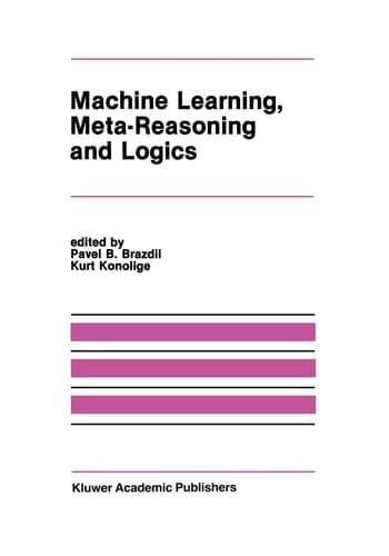Machine Learning, Meta-Reasoning and Logics (The Springer International Series in Engineering and Computer Science, 82)