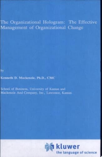 The Organizational Hologram: The Effective Management of Organizational Change The Effective Management of Organizational Change