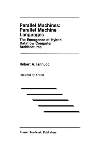 Parallel Machines: Parallel Machine Languages: The Emergence of Hybrid Dataflow Computer Architectures (The Springer International Series in Engineering and Computer Science, 96)