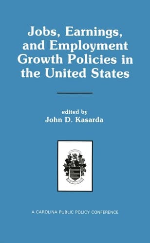 Jobs, Earnings, and Employment Growth Policies in the United States: A Carolina Public Policy Conference Volume