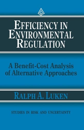 Efficiency in Environmental Regulation: A Benefit-Cost Analysis of Alternative Approaches (Studies in Risk and Uncertainty)