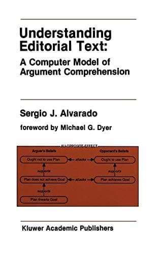 Understanding Editorial Text: A Computer Model of Argument Comprehension (The Springer International Series in Engineering and Computer Science, 107)
