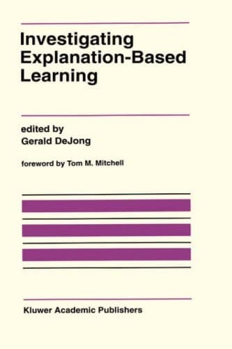 Investigating Explanation-Based Learning (The Springer International Series in Engineering and Computer Science, 120)