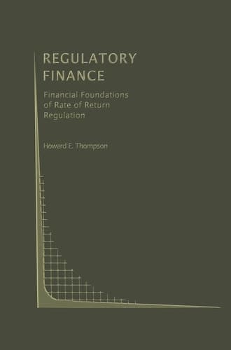Regulatory Finance Financial Foundations of Rate of Return Regulation