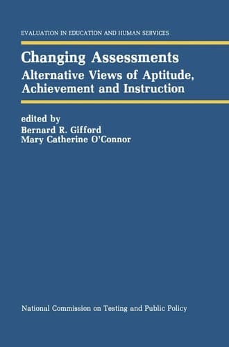 Changing Assessments: Alternative Views of Aptitude, Achievement and Instruction (Evaluation in Education and Human Services, 30)
