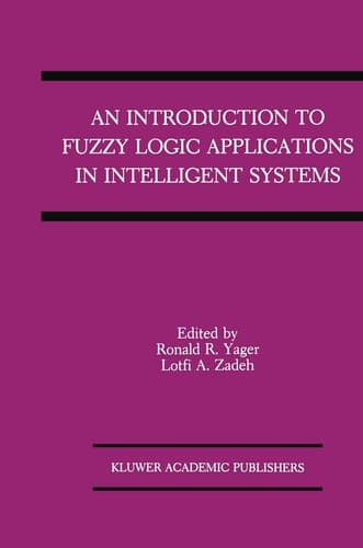 An Introduction to Fuzzy Logic Applications in Intelligent Systems (The Springer International Series in Engineering and Computer Science, 165)