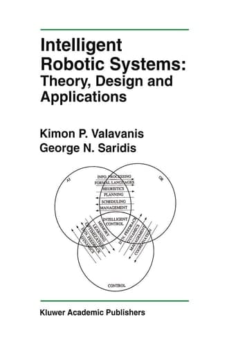 Intelligent Robotic Systems: Theory, Design and Applications (The Springer International Series in Engineering and Computer Science, 182)