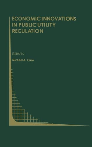 Economic Innovations in Public Utility Regulation (Topics in Regulatory Economics and Policy, 10)